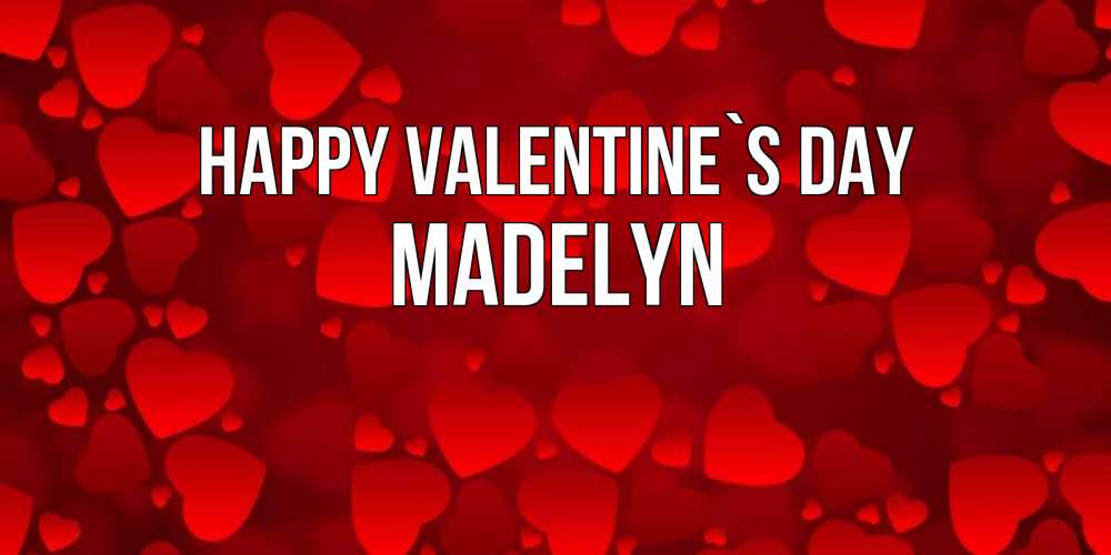 Greetings card с именем, Madelyn Happy Valentine`s Day новые бесплатные открытки на 14 февраля, день всех влюбленных Greetings with text for free download 